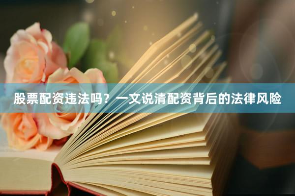 股票配资违法吗？一文说清配资背后的法律风险