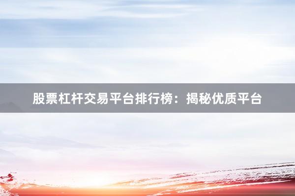 股票杠杆交易平台排行榜：揭秘优质平台