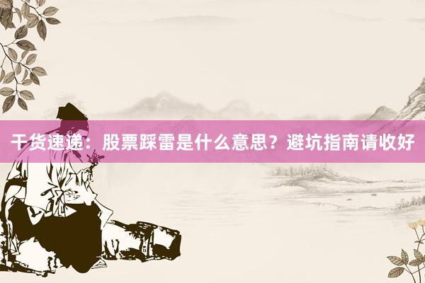 干货速递：股票踩雷是什么意思？避坑指南请收好