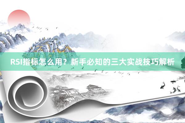 RSI指标怎么用？新手必知的三大实战技巧解析
