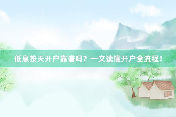 低息按天开户靠谱吗？一文读懂开户全流程！