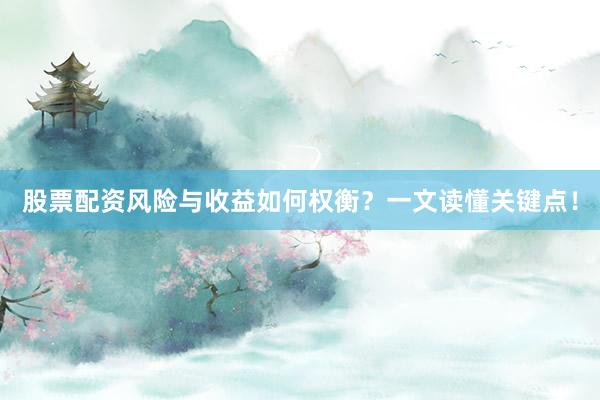 股票配资风险与收益如何权衡？一文读懂关键点！