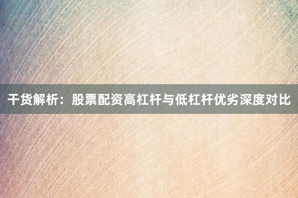 干货解析：股票配资高杠杆与低杠杆优劣深度对比