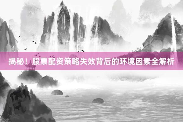 揭秘！股票配资策略失效背后的环境因素全解析