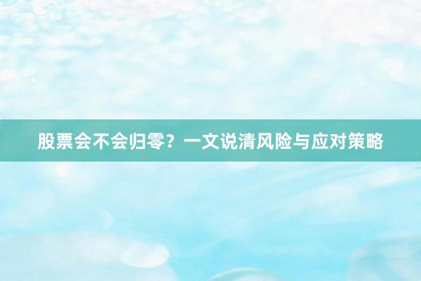 股票会不会归零?一文说清风险与应对策略