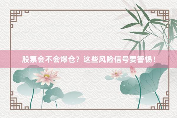 股票会不会爆仓?这些风险信号要警惕!