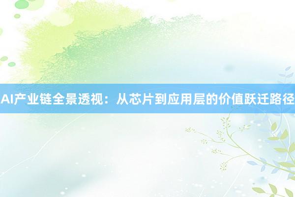 AI产业链全景透视:从芯片到应用层的价值跃迁路径