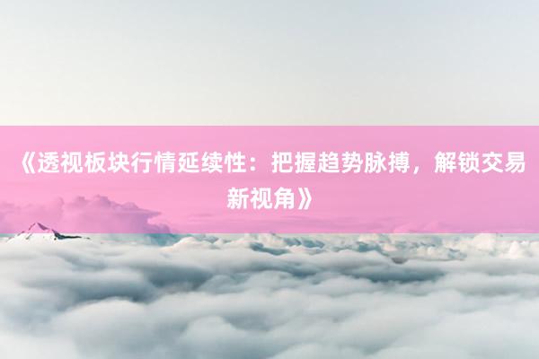 《透视板块行情延续性：把握趋势脉搏，解锁交易新视角》