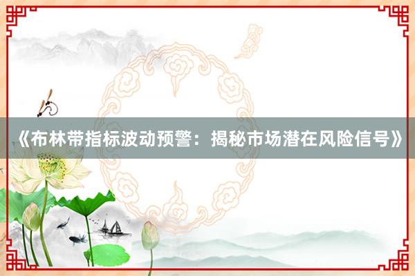 《布林带指标波动预警:揭秘市场潜在风险信号》