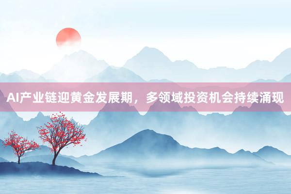 AI产业链迎黄金发展期，多领域投资机会持续涌现
